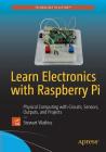 Learn Electronics with Raspberry Pi: Physical Computing with Circuits, Sensors, Outputs, and Projects By Stewart Watkiss Cover Image