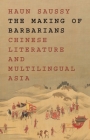 The Making of Barbarians: Chinese Literature and Multilingual Asia (Translation/Transnation #49) By Haun Saussy Cover Image