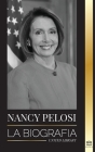 Nancy Pelosi: La biografía - la señora del poder democrático que se opuso a China, su ascenso al poder y su papel como política y po By United Library Cover Image