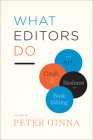 What Editors Do: The Art, Craft, and Business of Book Editing (Chicago Guides to Writing, Editing, and Publishing) By Peter Ginna (Editor) Cover Image