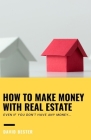 How to Make Money with Real Estate: Even if you don't have any money By David Bester Cover Image