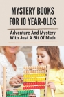 Mystery Books For 10 Year-Olds: Adventure And Mystery With Just A Bit Of Math: Books To Read In Math Class Cover Image