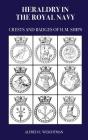 Heraldry in the Royal Navy: Crests and Badges of H.M. Ships By Alfred E. Weightman Cover Image