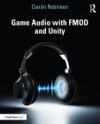 Game Audio with FMOD and Unity By Ciarán Robinson Cover Image