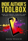 Indie Author's Toolbox: How to create, publish, and market your Kindle book By Nick Vulich Cover Image