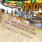 James' Journey to the Amusement Park By Carolyn L. Huston Cover Image