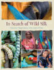 In Search of Wild Silk: Exploring a Village Industry in the Jungles of India By Karen Selk Cover Image