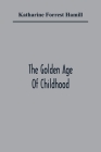 The Golden Age Of Childhood By Katharine Forrest Hamill Cover Image