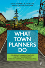 What Town Planners Do: Exploring Planning Practices and the Public Interest Through Workplace Ethnographies By Abigail Schoneboom, Jason Slade, Malcolm Tait Cover Image