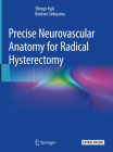 Precise Neurovascular Anatomy for Radical Hysterectomy By Shingo Fujii, Kentaro Sekiyama Cover Image
