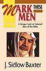 Mark These Men: A Unique Look at Selected Men of the Bible By J. Sidlow Baxter Cover Image