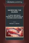 Sacrificing the Salmon: A Legal and Policy History of the Decline of Columbia Basin Salmon Cover Image