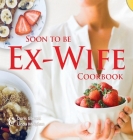 Soon to be Ex-Wife Cookbook By Doris Garrett, Linda Meighan Cover Image