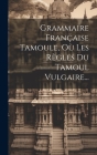 Grammaire Française Tamoule, Où Les Règles Du Tamoul Vulgaire... Cover Image