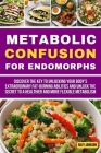 Metabolic Confusion diet for endomorphs: Discover the key to unlocking your body's extraordinary fat-burning abilities and unlock the secret to a heal Cover Image