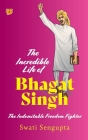 The Incredible Life of Bhagat Singh the Indomitable Freedom Fighter Cover Image