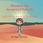 Obadiah, the Servant of Yahweh: Light of the World Bible Stories By Light Of the World Publishing Company, Bridget Brooks Cover Image