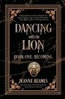 Dancing with the Lion: Becoming By Jeanne Reames Cover Image