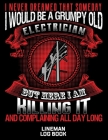 I Never Dreamed That Someday I Would Be A Grumpy Old Electrician But Here I Am Killing It And Complaining All Day Long Lineman Log Book: Great Logbook By J. W. Lovgren Cover Image