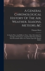 A General Chronological History Of The Air, Weather, Seasons, Meteors, &c: In Sundry Places And Different Times: More Particularly For The Space Of 25 Cover Image