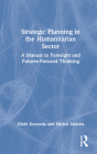Strategic Planning in the Humanitarian Sector: A Manual to Foresight and Futures-Focused Thinking By Eilidh Kennedy, Michel Maietta Cover Image