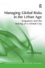 Managing Global Risks in the Urban Age: Singapore and the Making of a Global City (Rethinking Asia and International Relations) By Yee-Kuang Heng Cover Image