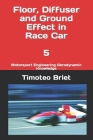 Floor, Diffuser and Ground Effect in Race Car - 5: Motorsport Engineering Aerodynamic Knowledge By Timoteo Briet Blanes Cover Image