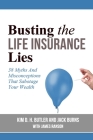 Busting the Life Insurance Lies: 38 Myths And Misconceptions That Sabotage Your Wealth By Jack Burns, Kim D. H. Butler Cover Image