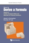 How to Derive a Formula: Volume 2: Further Analytical Skills and Methods for Physical Scientists By Alexei a Kornyshev, Dominic O'Lee Cover Image