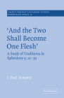 'And the Two Shall Become One Flesh': A Study of Traditions in Ephesians 5: 21-33 (Society for New Testament Studies Monograph #16) By J. Paul Sampley Cover Image