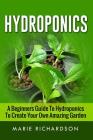 Hydroponics: A Beginners Guide to Hydroponics to Create your Own Amazing Garden Cover Image