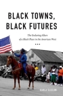 Black Towns, Black Futures: The Enduring Allure of a Black Place in the American West By Karla Slocum Cover Image