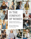 In the Company of Women: Inspiration and Advice from over 100 Makers, Artists, and Entrepreneurs By Grace Bonney (Editor) Cover Image