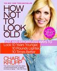How Not to Look Old: Fast and Effortless Ways to Look 10 Years Younger, 10 Pounds Lighter, 10 Times Better By Charla Krupp Cover Image