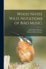 Wood Notes Wild, Notations of Bird Music; Cover Image