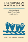 The Keepers of Water and Earth: Mexican Rural Social Organization and Irrigation By Kjell I. Enge, Scott Whiteford Cover Image