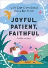 Joyful, Patient, Faithful: A 90-Day Devotional Book for Mom Cover Image