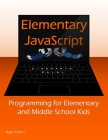 Elementary JavaScript: Programming for Elementary and Middle School Kids Cover Image