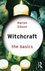 Witchcraft: The Basics By Marion Gibson Cover Image