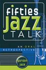 Fifties Jazz Talk: An Oral Retrospective (Studies in Jazz #47) By Gordon Jack Cover Image