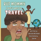 But Mommy, I Don't Want to Travel! By Jaslina Martinez (Illustrator), Danielle Donty'a McFadden Cover Image