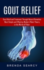 Gout Relief: Gout Relief and Treatment Through Natural Remedies (Your Quick Guide to Gout Treatment and Home Remedies) Cover Image