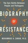 Biography of Resistance: The Epic Battle Between People and Pathogens By Muhammad H. Zaman Cover Image