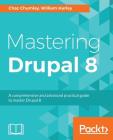 Mastering Drupal 8: An advanced guide to building and maintaining Drupal websites By Chaz Chumley, William Hurley Cover Image