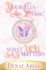 Your Cells Are Listening: What you say matters! By Denae Arias Cover Image