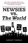 Newsies vs. the World: How a War, a Newspaper Rivalry, and a Trolley Strike Sparked the Child Labor Riot That Ended Up on Broadway By Bob McLain (Editor), Ashley Varela Cover Image