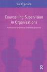 Counselling Supervision in Organisations: Professional and Ethical Dilemmas Explored Cover Image