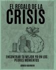 El regalo de la crisis: encontrar tu mejor yo en los peores momentos By Sergio Guerrero Cover Image
