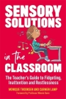 Sensory Solutions in the Classroom: The Teacher's Guide to Fidgeting, Inattention and Restlessness By Carmen Lamp, Monique Thoonsen, Ruud Bijman (Illustrator) Cover Image