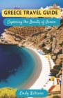 Greece Travel Guide: Exploring the Beauty of Greece By Emily Williams Cover Image